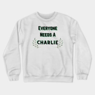 Charlie Name Design Everyone Needs A Charlie Crewneck Sweatshirt